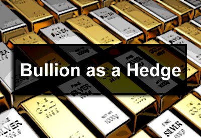 Bullion as a Hedge