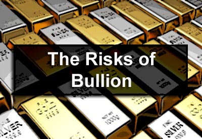 The Risks of Bullion