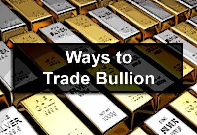 Ways to Trade Bullion